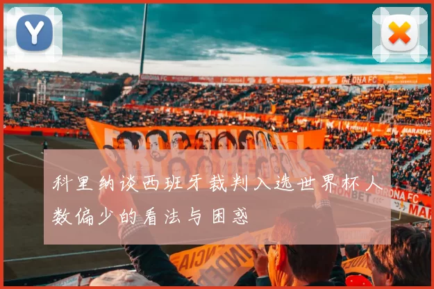 科里纳谈西班牙裁判入选世界杯人数偏少的看法与困惑